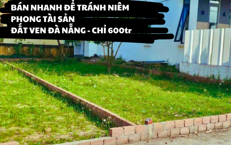 [HOT]Bán Nhanh Để Tránh Niêm Phong Tài Sản Đất Ven Đà Nẵng - Chỉ 600tr